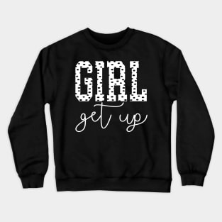 Girl Get Up Crewneck Sweatshirt
